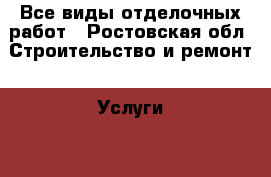Все виды отделочных работ - Ростовская обл. Строительство и ремонт » Услуги   
